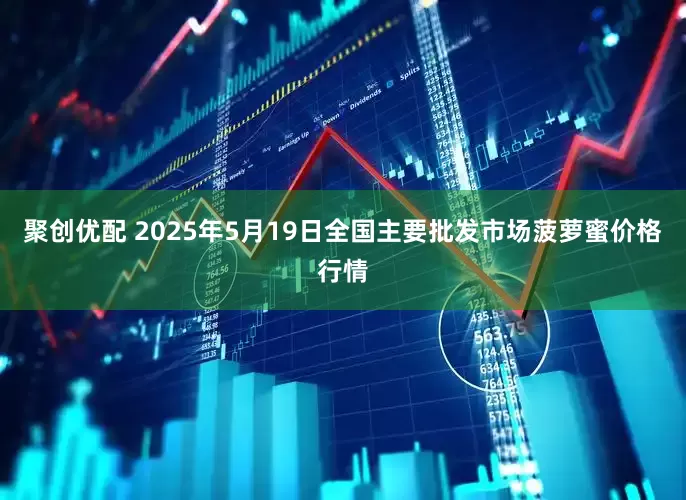 聚创优配 2025年5月19日全国主要批发市场菠萝蜜价格行情