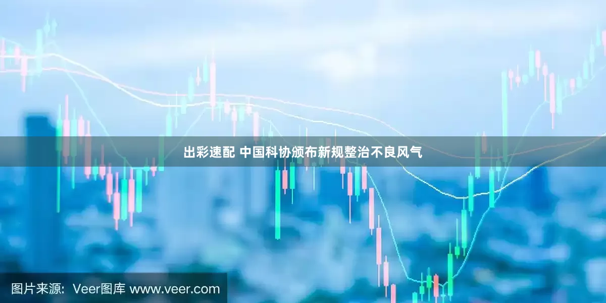 出彩速配 中国科协颁布新规整治不良风气