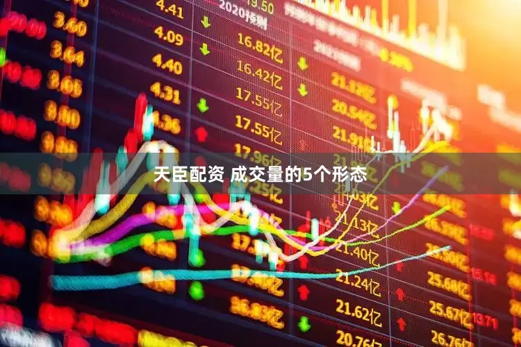 天臣配资 成交量的5个形态
